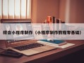 钟祥综合小程序制作（小程序制作教程零基础）