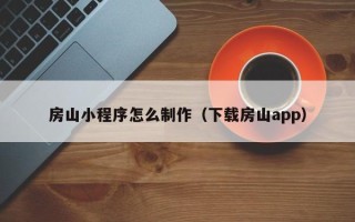 钟祥房山小程序怎么制作（下载房山app）