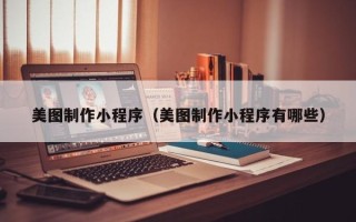钟祥美图制作小程序（美图制作小程序有哪些）