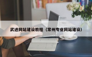 钟祥武进网站建设教程（常州专业网站建设）